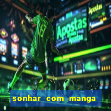 sonhar com manga madura jogo do bicho